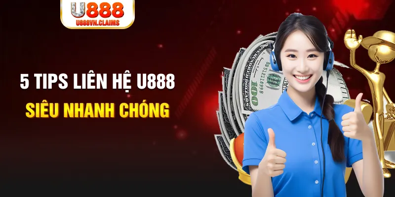 5 Tips liên hệ U888 siêu nhanh chóng