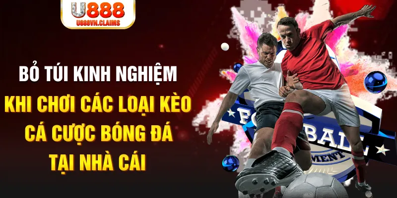Bỏ túi kinh nghiệm khi chơi các loại kèo cá cược bóng đá tại nhà cái
