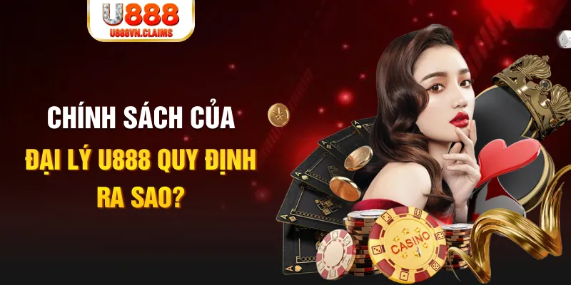 Chính sách của đại lý U888 quy định ra sao?