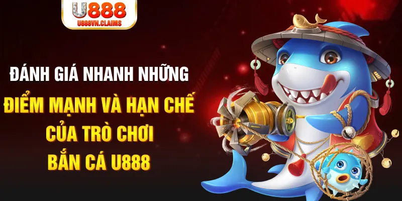Đánh giá nhanh những điểm mạnh và hạn chế của trò chơi Bắn Cá U888