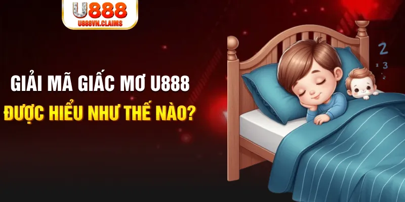 Giải mã giấc mơ U888 được hiểu như thế nào?