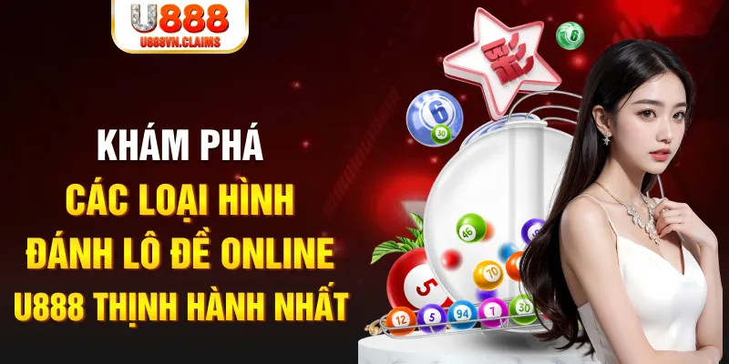 Khám phá các loại hình đánh lô đề online U888 thịnh hành nhất Khám phá các loại hình đánh lô đề online U888 thịnh hành nhất