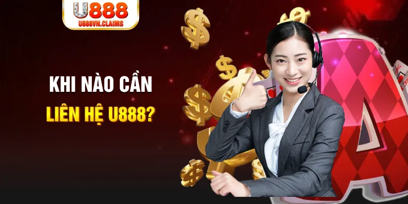 Khi nào cần liên hệ U888?
