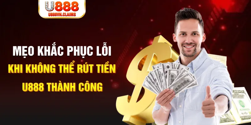 Mẹo khắc phục lỗi khi không thể rút tiền U888 thành công Mẹo khắc phục lỗi khi không thể rút tiền U888 thành công