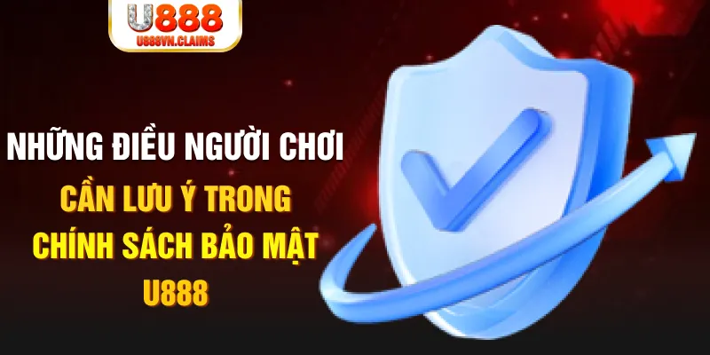 Những điều người chơi cần lưu ý trong chính sách bảo mật U888