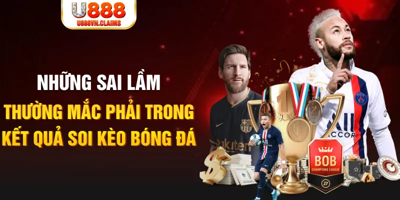 Những sai lầm thường mắc phải trong kết quả soi kèo bóng đá Những sai lầm thường mắc phải trong kết quả soi kèo bóng đá