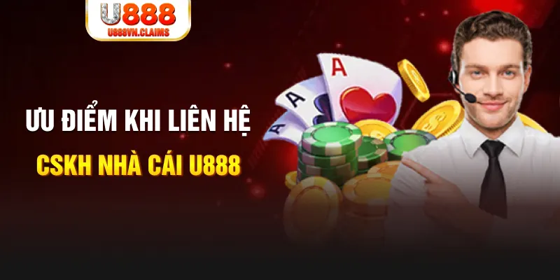 Ưu điểm khi liên hệ CSKH nhà cái U888
