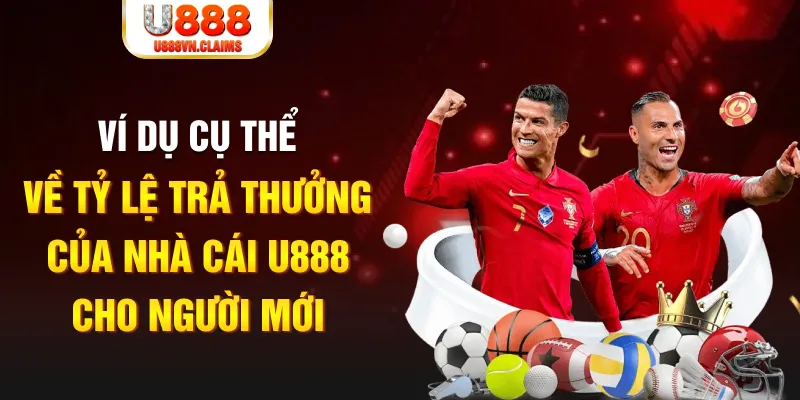 Ví dụ cụ thể về tỷ lệ trả thưởng của nhà cái U888 cho người mới